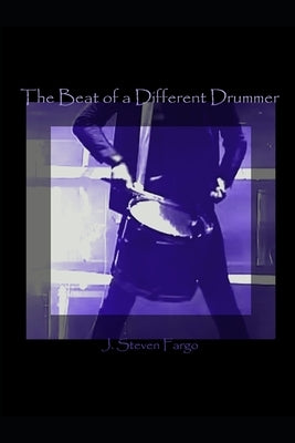 The Beat of a Different Drummer by Fargo, J. Steven