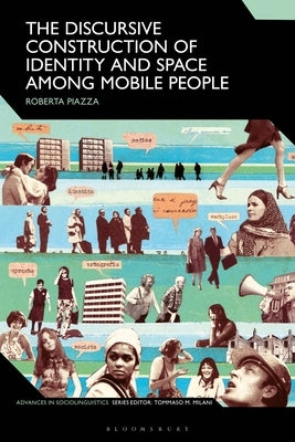 The Discursive Construction of Identity and Space Among Mobile People by Piazza, Roberta