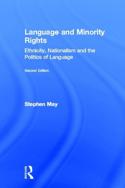 Language and Minority Rights: Ethnicity, Nationalism and the Politics of Language by May, Stephen