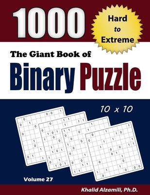 The Giant Book of Binary Puzzle: 1000 Hard to Extreme (10x10) Puzzles by Alzamili, Khalid