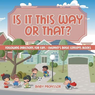 Is It This Way or That? Following Directions for Kids Children's Basic Concepts Books by Baby Professor