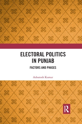Electoral Politics in Punjab: Factors and Phases by Kumar, Ashutosh