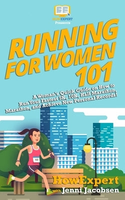 Running for Women 101: A Woman's Quick Guide on How to Run Your Fastest Race From the 5K to the Marathon by Jacobsen, Jenni