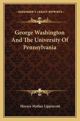 George Washington And The University Of Pennsylvania by Lippincott, Horace Mather