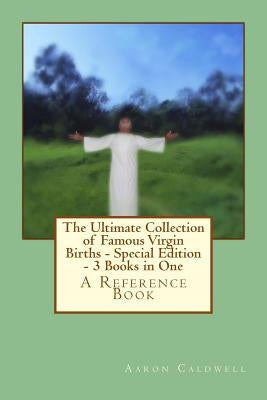 The Ultimate Collection of Famous Virgin Births - Special Edition - 3 Books in One by Caldwell, Aaron