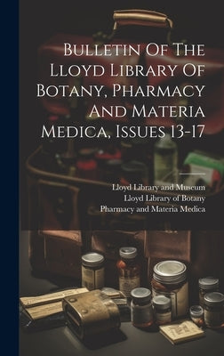 Bulletin Of The Lloyd Library Of Botany, Pharmacy And Materia Medica, Issues 13-17 by Lloyd Library and Museum