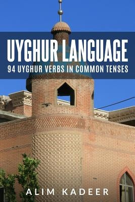 Uyghur Language: 94 Uyghur Verbs in Common Tenses by Kadeer, Alim