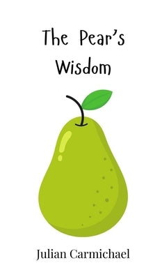 The Pear's Wisdom by Carmichael, Julian