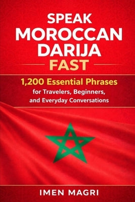 Speak Moroccan Darija Fast: 1,200 Essential Phrases for Travelers, Beginners, and Everyday Conversations by Magri, Imen