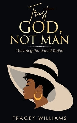 Trust God, Not Man! by Williams, Tracey