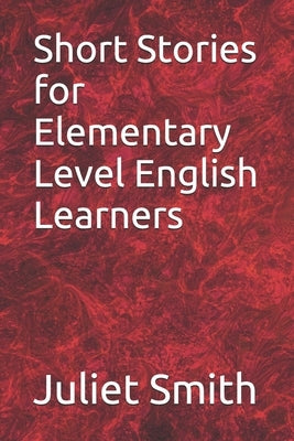 Short Stories for Elementary Level English Learners by Smith, Juliet