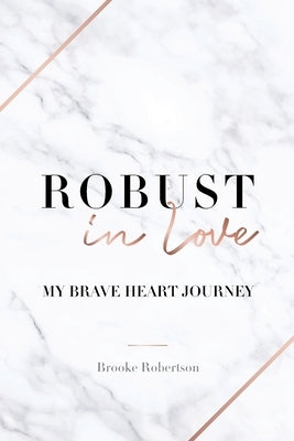 Robust in Love: My Brave Heart Journey by Robertson, Brooke