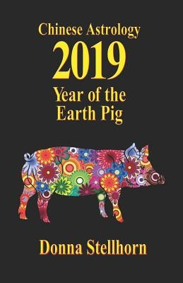 Chinese Astrology: 2019 Year of the Earth Pig by Stellhorn, Donna