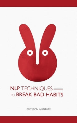 NLP Techniques to Break Bad Habits by Institute, Erickson