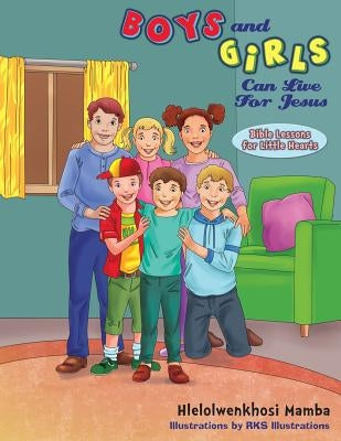 Boys And Girls Can Live For Jesus: Bible Lessons For Little Hearts by Mamba, Hlelolwenkhosi