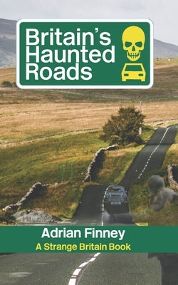 Britain's Haunted Roads: Featuring Ghost Stories from the across the British Isles by Finney, Adrian