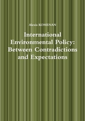 International Environmental Policy: Between Contradictions and Expectations by Komenan, Alexis
