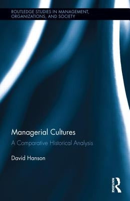 Managerial Cultures: A Comparative Historical Analysis by Hanson, David