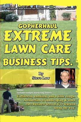 GopherHaul Extreme Lawn Care Business Tips.: Unfiltered, unedited, and a little rough. A collection of landscaping & lawn care business lessons. by Low, Steve
