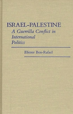 Israel-Palestine: A Guerrilla Conflict in International Politics by Ben-Rafael, Eliezer