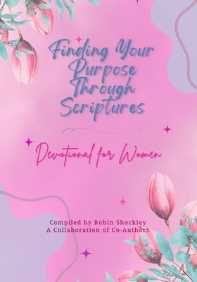 Finding Your Purpose Through Scriptures: Devotional for Women by Shockley, Robin