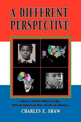 A Different Perspective: Slavery and It's Affect on the African-American Way of Life in America by Shaw, Charles E.