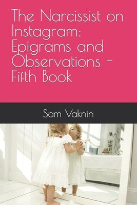 The Narcissist on Instagram: Epigrams and Observations - Fifth Book by Vaknin, Sam