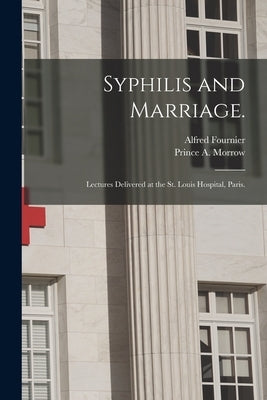 Syphilis and Marriage.: Lectures Delivered at the St. Louis Hospital, Paris. by Fournier, Alfred 1832-1914