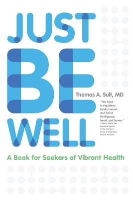 Just Be Well: A Book for Seekers of Vibrant Health by Sult, Thomas a.