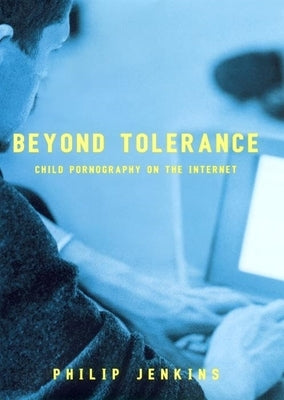 Beyond Tolerance: Child Pornography on the Internet by Jenkins, Philip