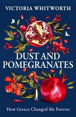 Dust and Pomegranates: How Greece Changed Me Forever by Whitworth, Victoria