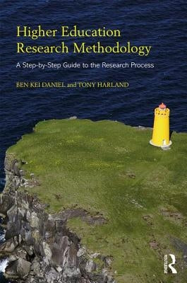 Higher Education Research Methodology: A Step-By-Step Guide to the Research Process by Daniel, Ben Kei