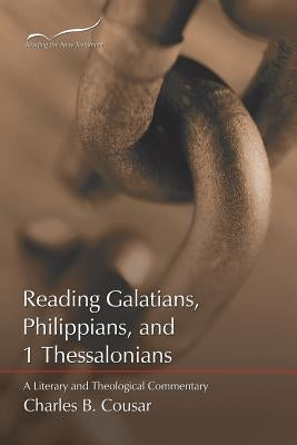 Reading Galatians, Philippians, and 1 Thessalonians: A Literary and Theological Commentary by Cousar, Charles B.