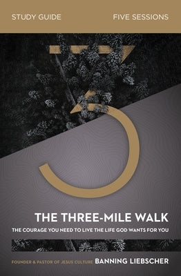 The Three-Mile Walk Bible Study Guide: The Courage You Need to Live the Life God Wants for You by Liebscher, Banning