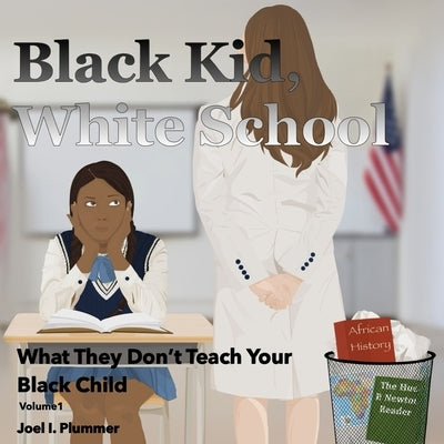 Black Kid, White School: What They Don't Teach Your Black Child: Volume 1 by Plummer, Joel I.