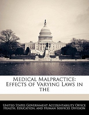 Medical Malpractice: Effects of Varying Laws in the by United States Government Accountability