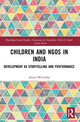 Children and Ngos in India: Development as Storytelling and Performance by McCarthy, Annie