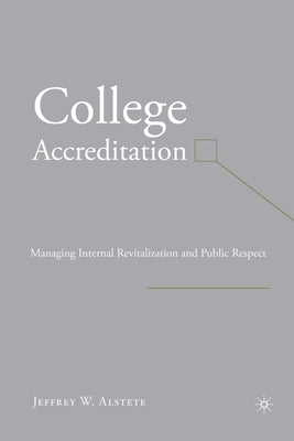 College Accreditation: Managing Internal Revitalization and Public Respect by Alstete, J.