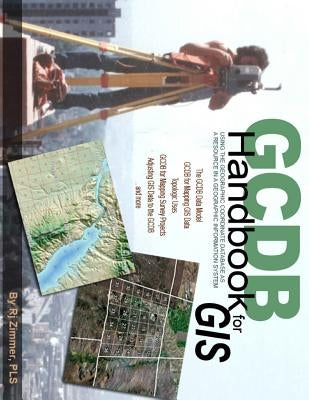 GCDB Handbook: Using the Geographic Coordinate Database as a Resource in a Geographic Information System by Zimmer, Rj