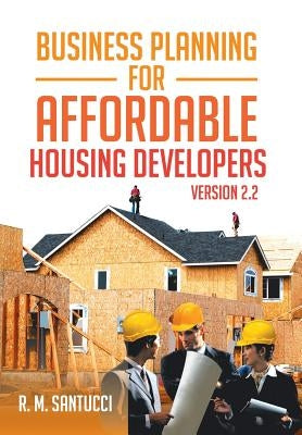 Business Planning for Affordable Housing Developers: Version 2.2 by Santucci, R. M.
