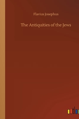 The Antiquities of the Jews by Josephus, Flavius