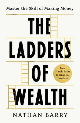 The Ladders of Wealth: Master the Skill of Making Money by Barry, Nathan