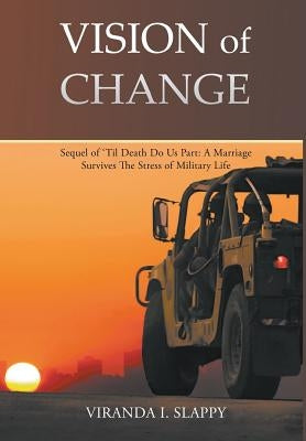 Vision of Change: Sequel of 'Til Death Do Us Part: A Marriage Survives the Stress of Military Life by Slappy, Viranda I.