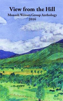 View from the Hill: Monash Writers Anthology by Writers Group, Monash