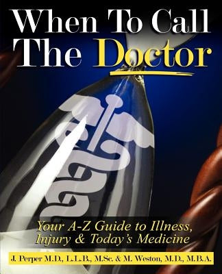 When to CALL THE DOCTOR! Your A-Z Guide to Illness, Injury and Today's Medicine by Perper, Joshua