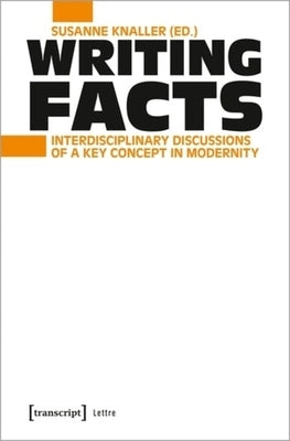 Writing Facts: Interdisciplinary Discussions of a Key Concept in Modernity by 