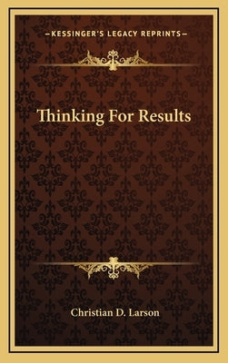 Thinking For Results by Larson, Christian D.