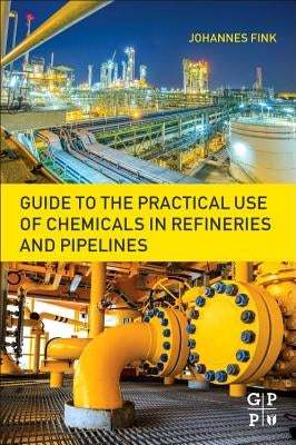 Guide to the Practical Use of Chemicals in Refineries and Pipelines by Fink, Johannes Karl