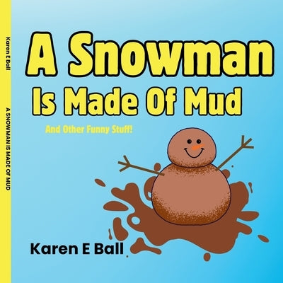 A Snowman Is Made Of Mud: And Other Funny Stuff by Ball, Karen E.