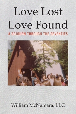 Love Lost - Love Found: A Sojourn Through the Seventies by McNamara LLC, William